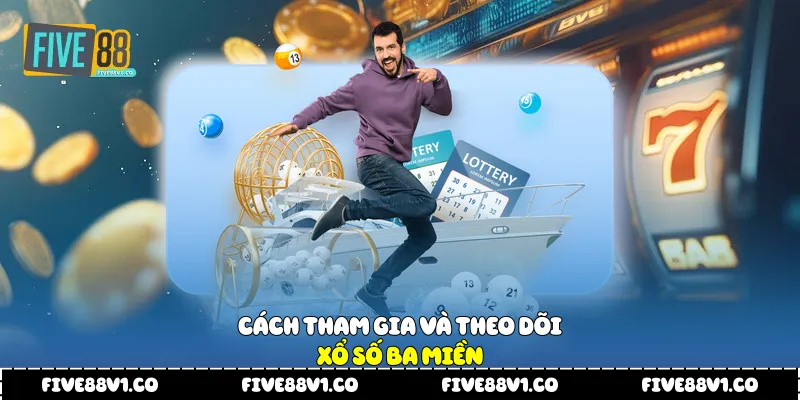 Cách tham gia và theo dõi xổ số ba miền