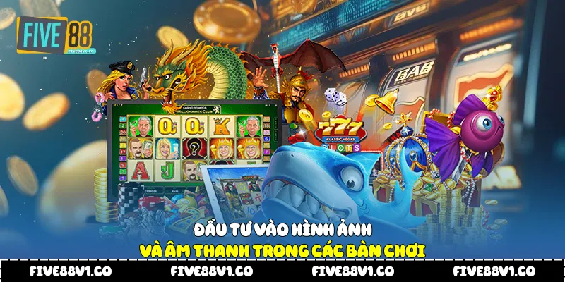 Đầu tư vào hình ảnh và âm thanh trong các bàn chơi