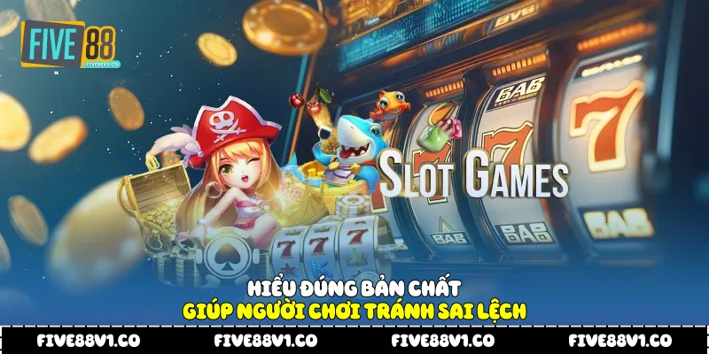 Hiểu đúng bản chất giúp người chơi tránh sai lệch