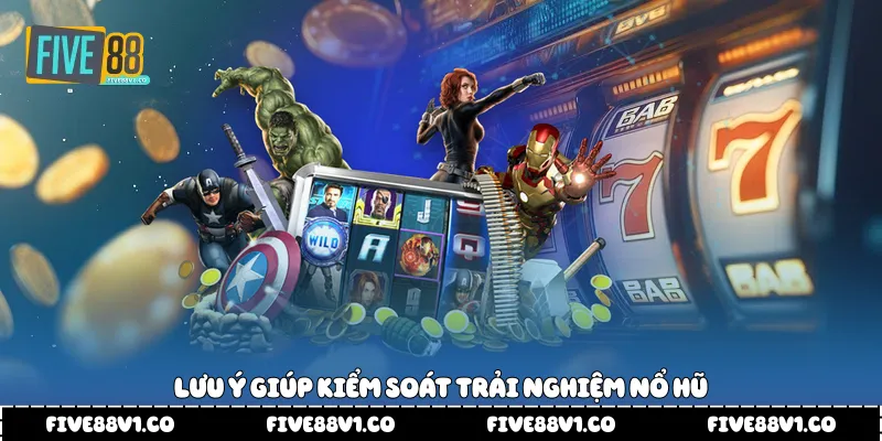 Lưu ý giúp kiểm soát trải nghiệm nổ hũ