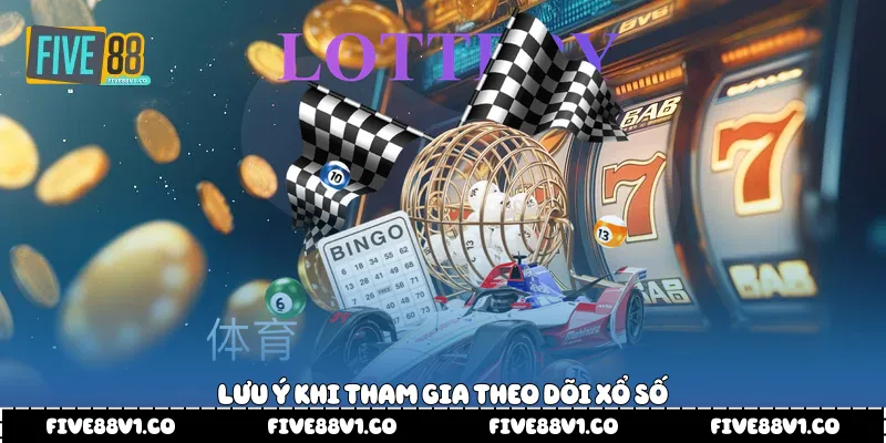 Lưu ý khi tham gia theo dõi xổ số 