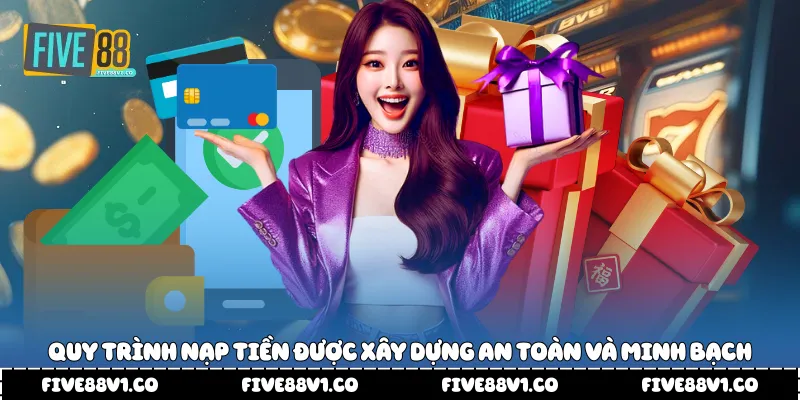 Quy trình nạp tiền được xây dựng an toàn và minh bạch