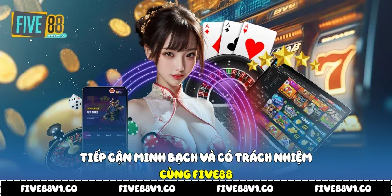 Tiếp cận minh bạch và có trách nhiệm cùng Five88