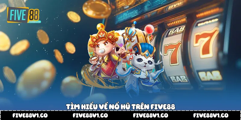 Tìm hiểu về nổ hũ trên Five88