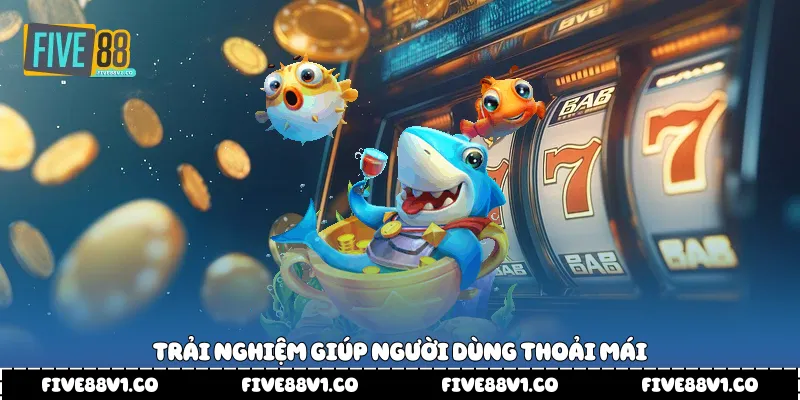 Trải nghiệm giúp người dùng thoải mái